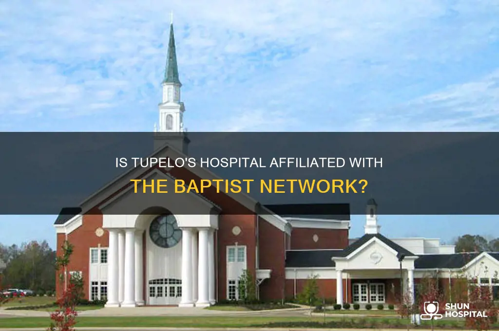 is the hospital in tupelo part of the baptist