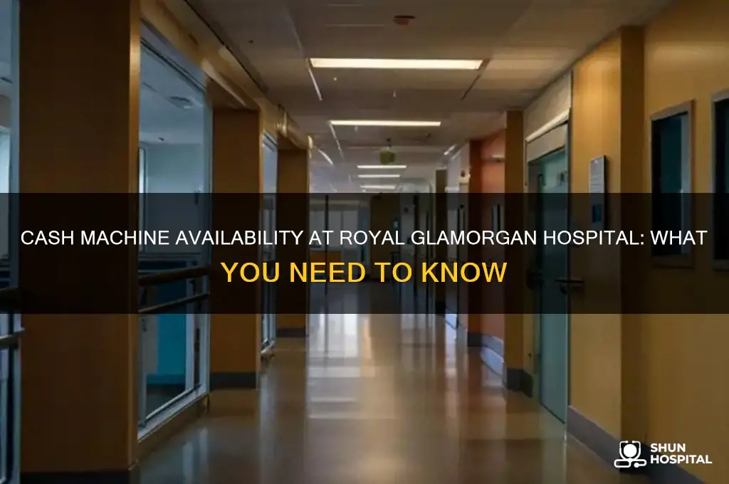 is there a cash machine in royal glamorgan hospital