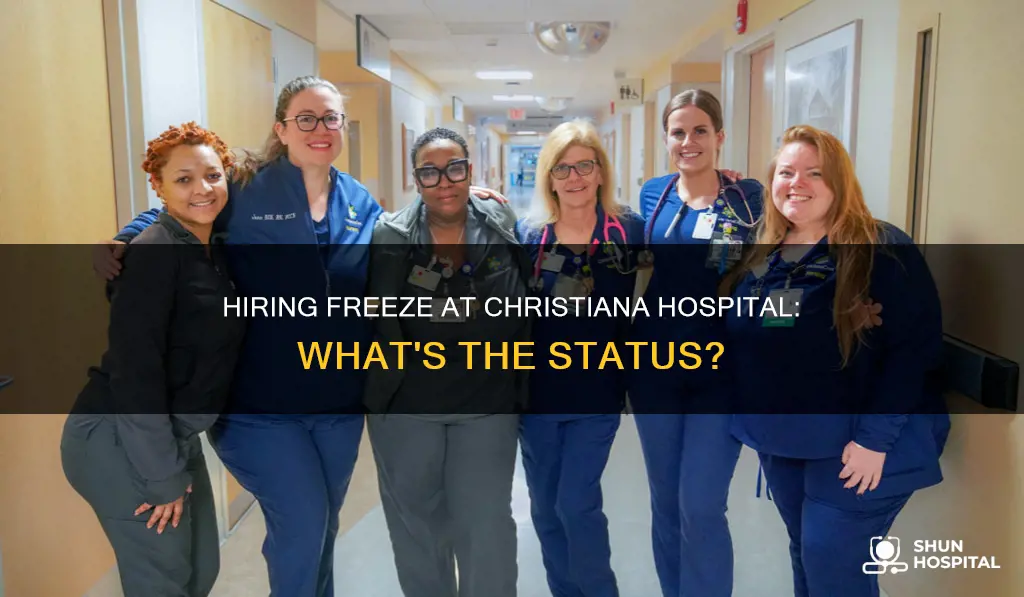 is there a hiring freeze christiana hospital