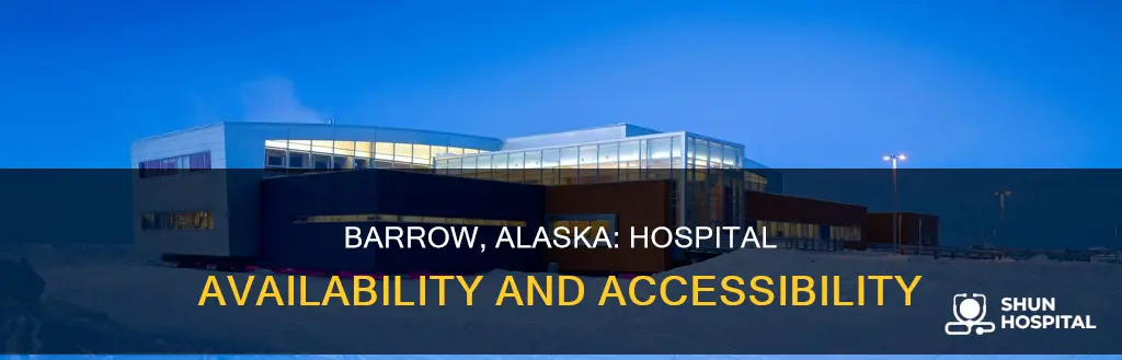 is there a hospital in barrow alaska