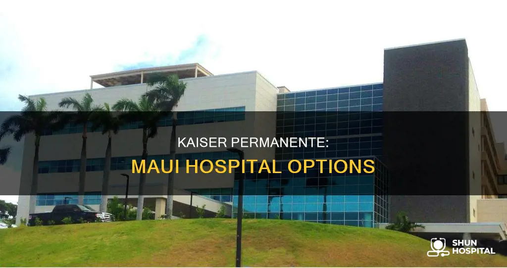 is there a kaiser hospital on maui