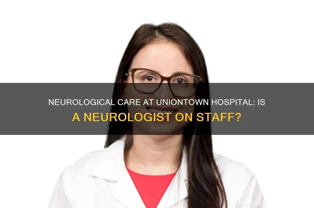 is there a neurologist on staff at uniontown hospital