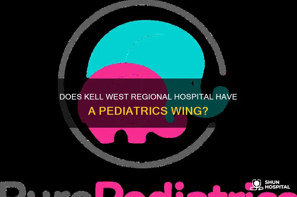 is there a pediactrics wing at kell west regional hospital