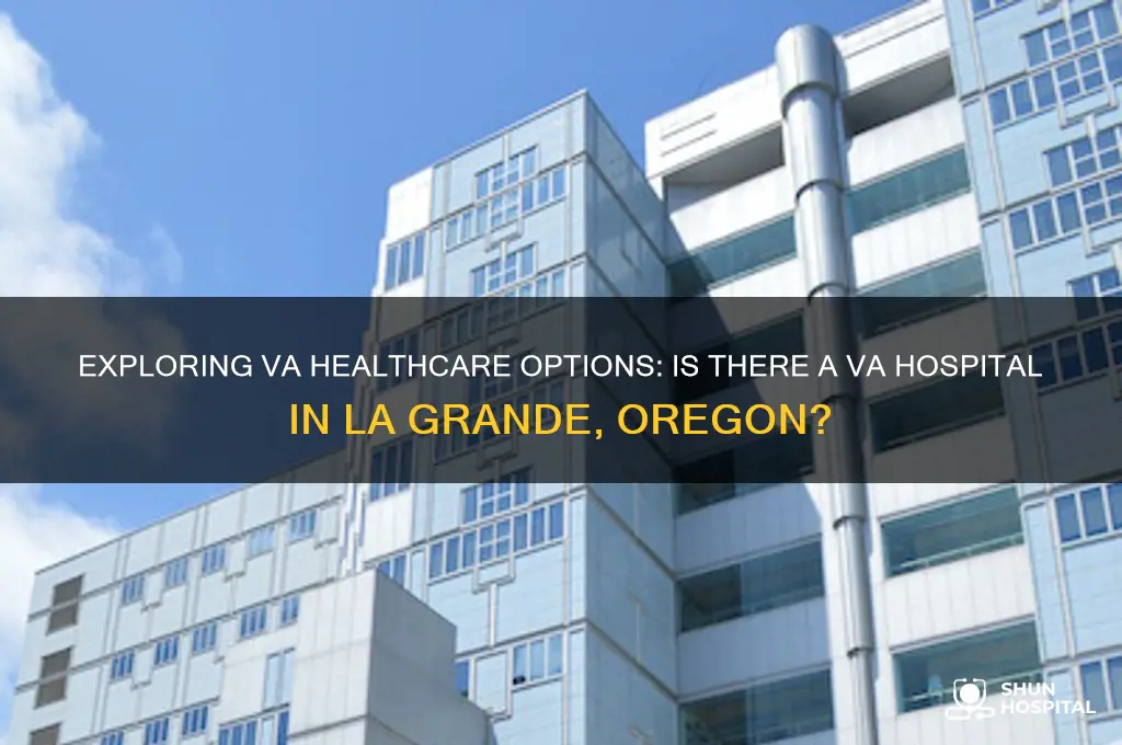 is there a va hospital in la grande oregon