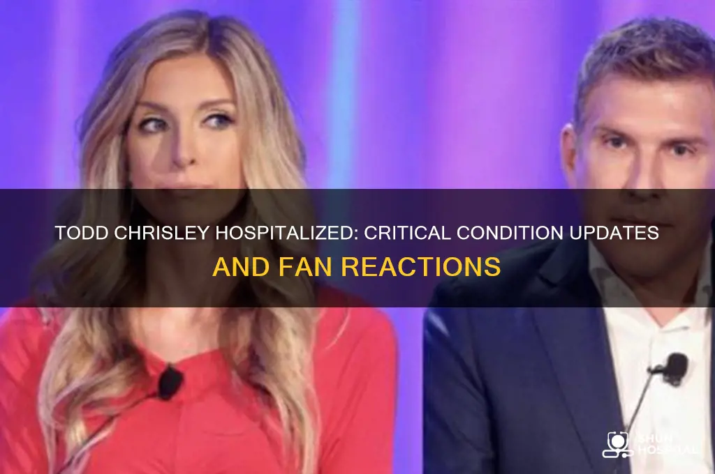 is todd chrisley in the hospital in critical condition