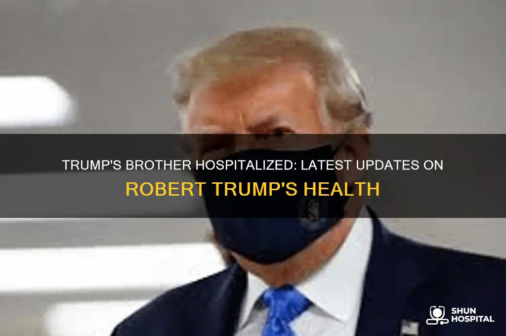 is trumps brother in hospital