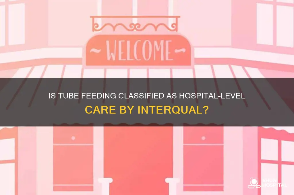 is tube feeding considered hospital level of care by interqual
