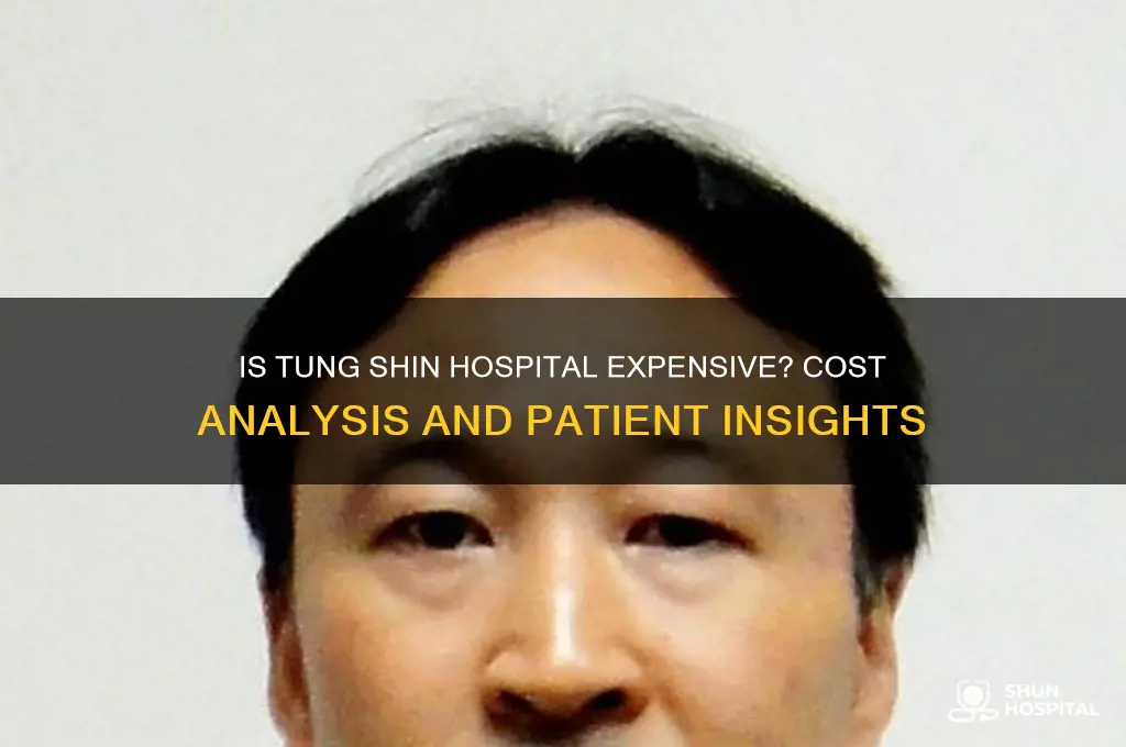is tung shin hospital expensive