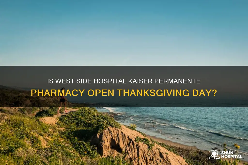 is west side hospital kaiser permanente pharmacy open on thanksgiving