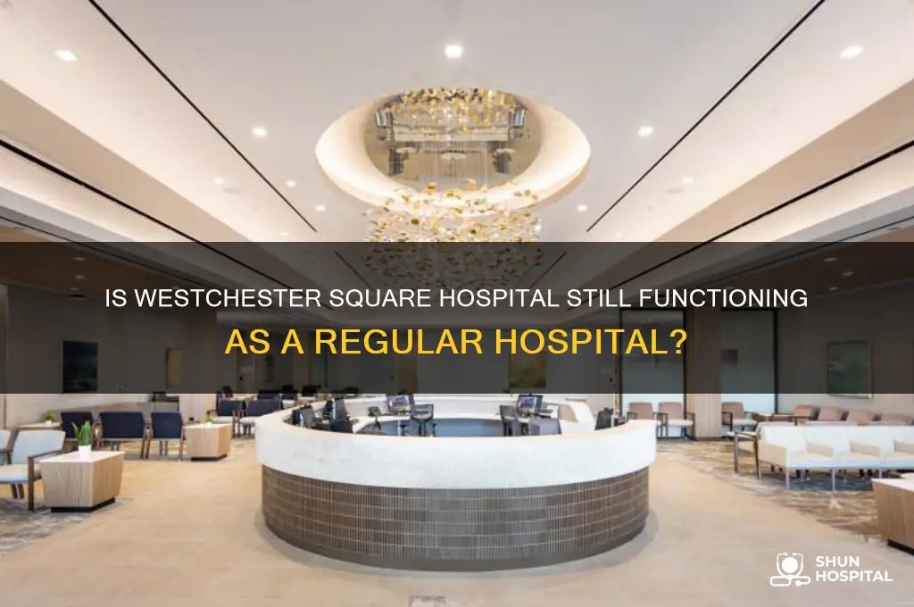 is westchester square hospital operating as a regular hospital