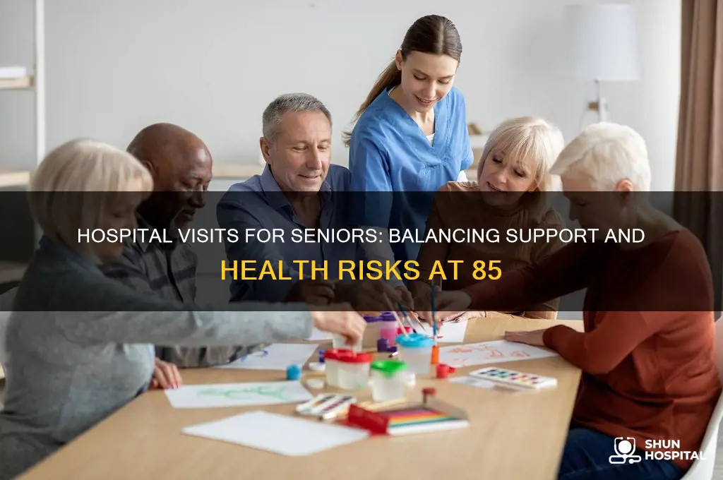 should an 85 year old visit someone in the hospital