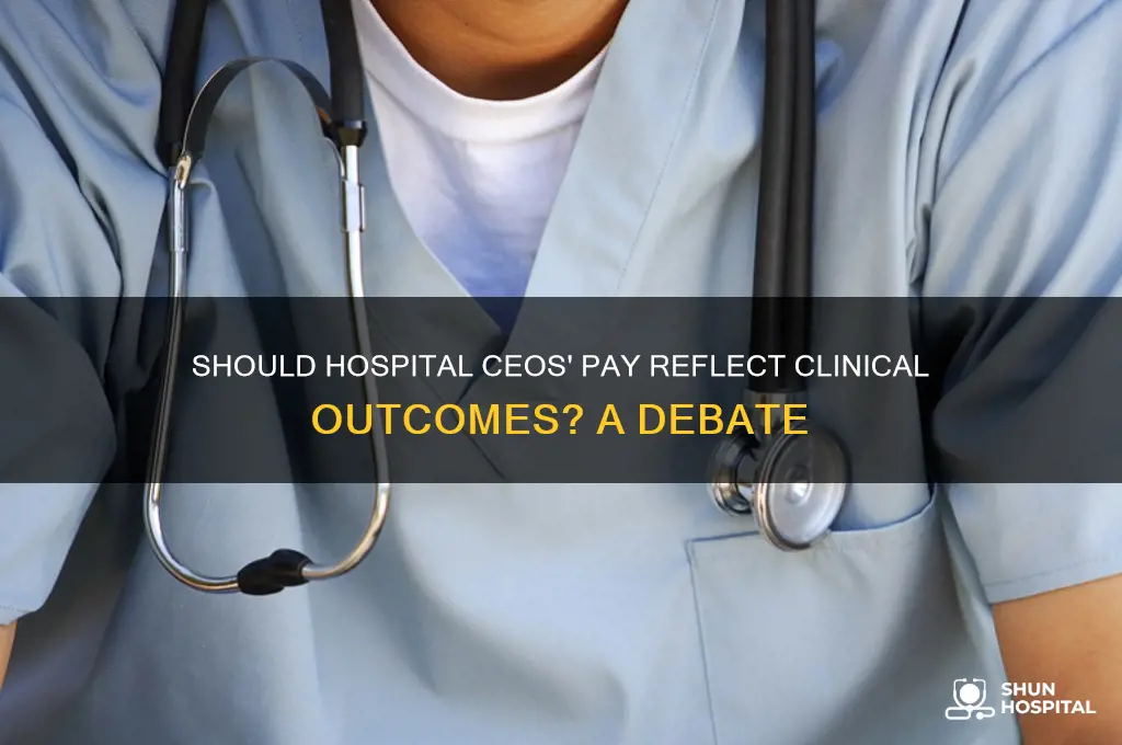 should hospital ceos be paid based off clinical performance