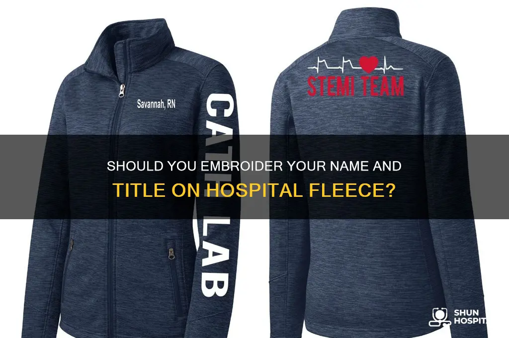 should i embroider my name and title in fleece hospital