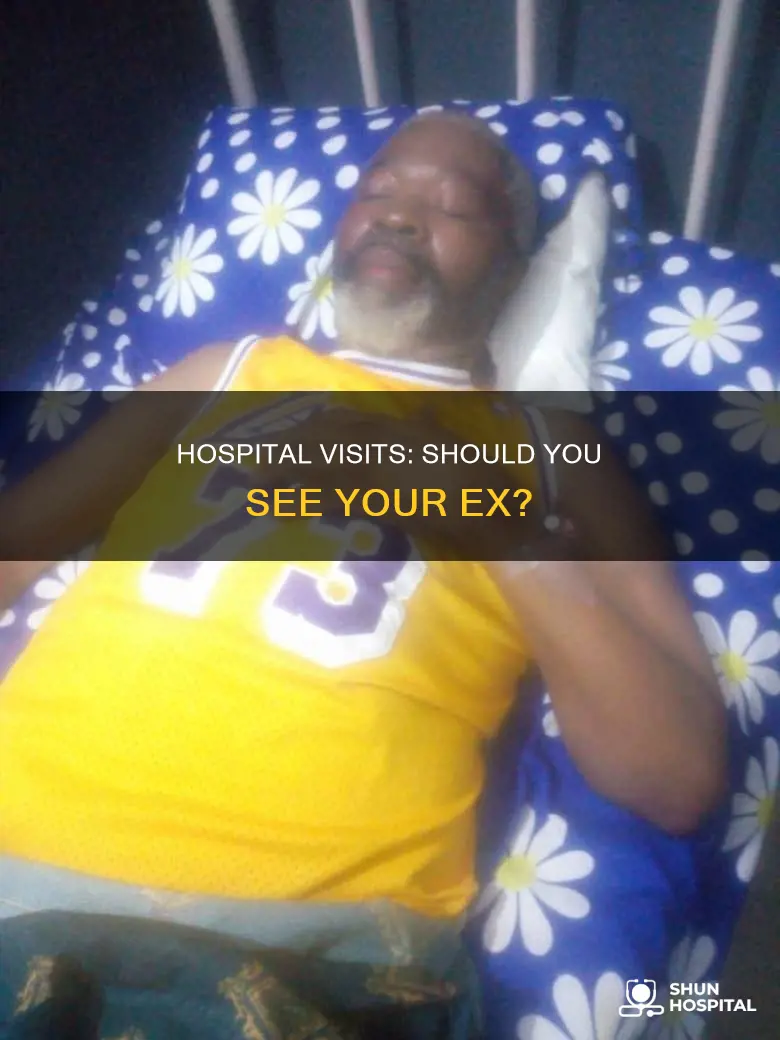 should i visit my ex in hospital
