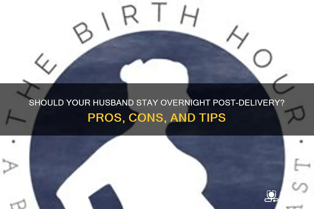 should my husband sleep in hospital with me after delivery