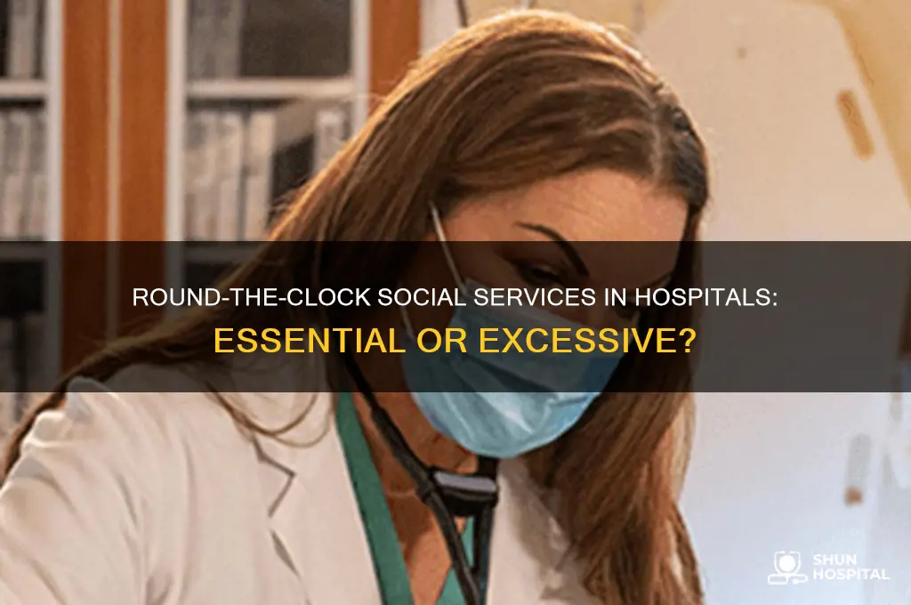 should social services be available 24 7 in hospital