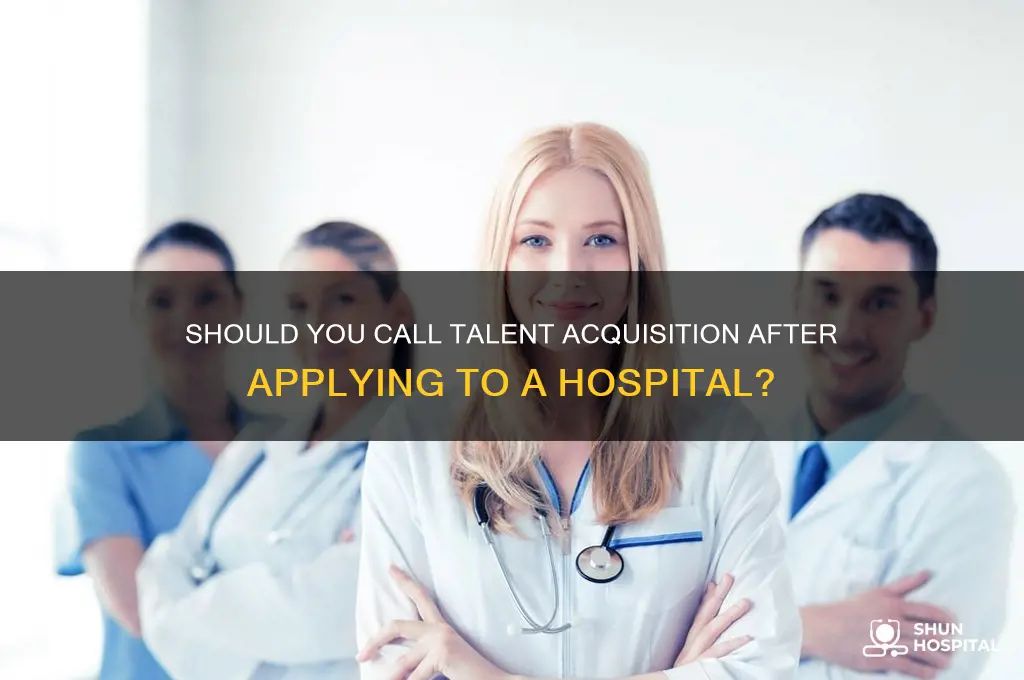 should you follow up by calling talent acquisition for hospital