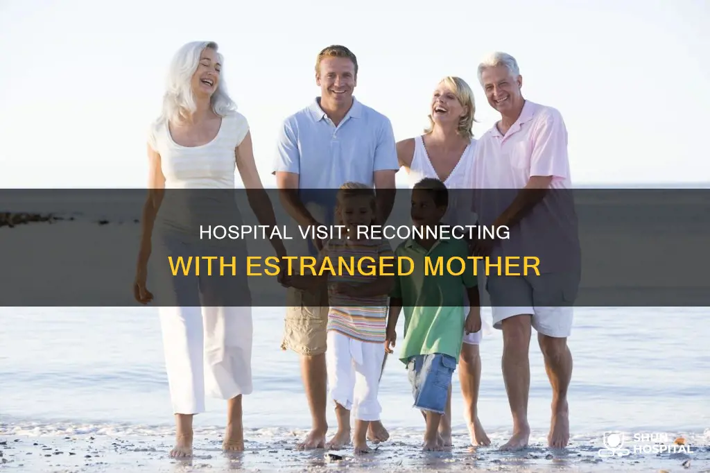 should you visit estranged mother in hospital