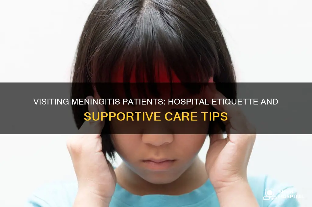 should you visit someone in the hospital who has meningitis