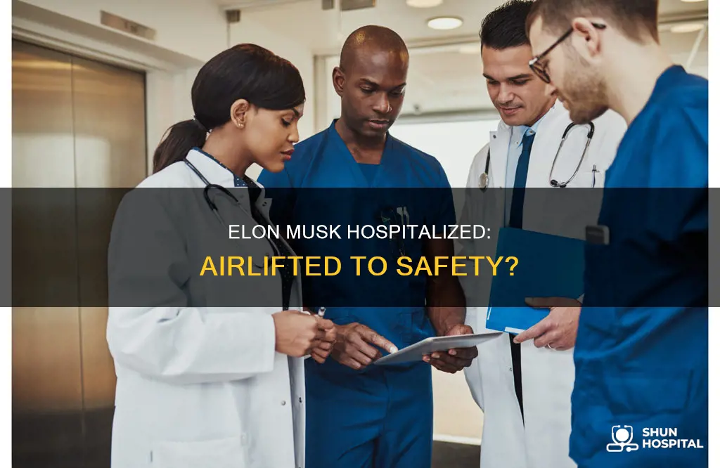 was elon musk airlifted to a hospital