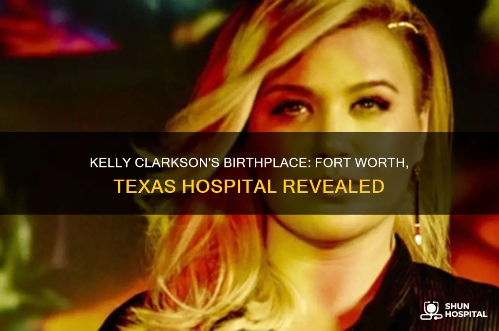 was fort worth texas hospital was kelly clarkson born