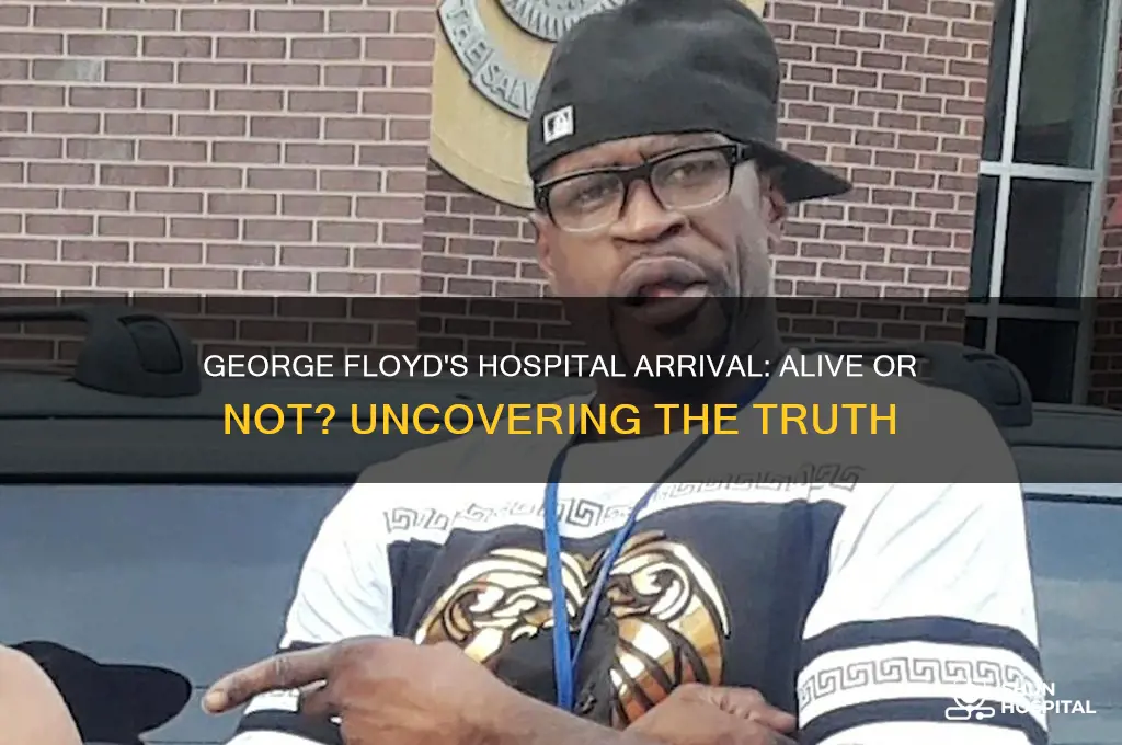 was george floyd alive when he arrived at the hospital