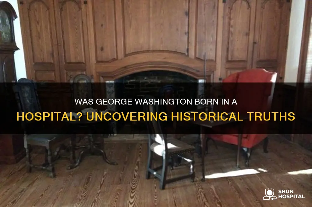 was george washington born in a hospital yes or no