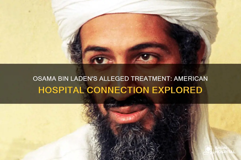 was osama bin laden once treated at an american hospital