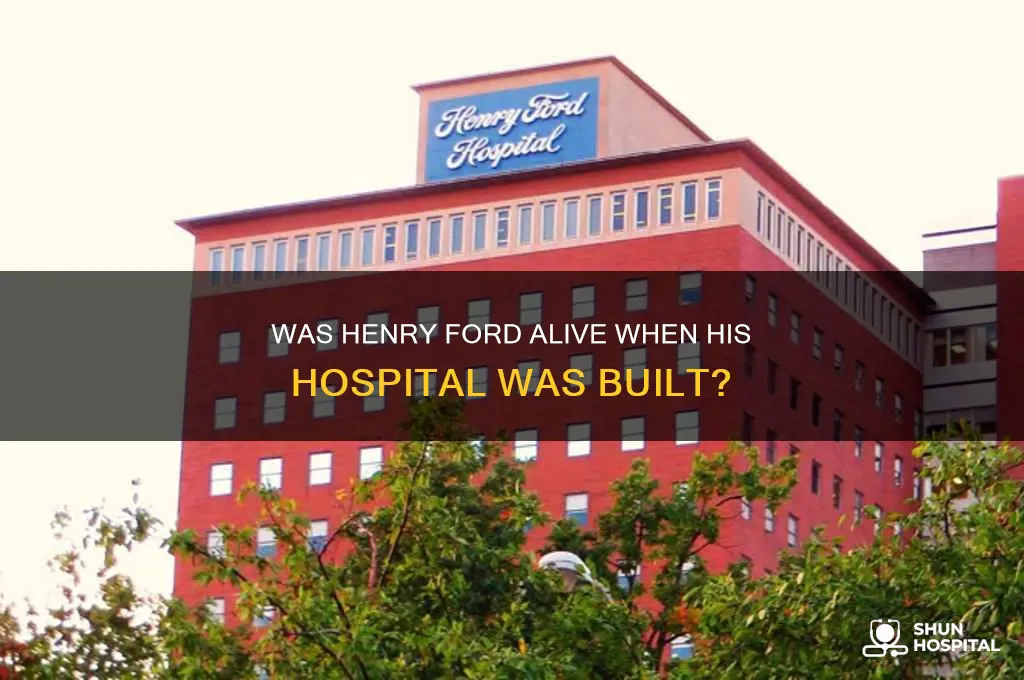 was the henry ford hospital built when he was alivie