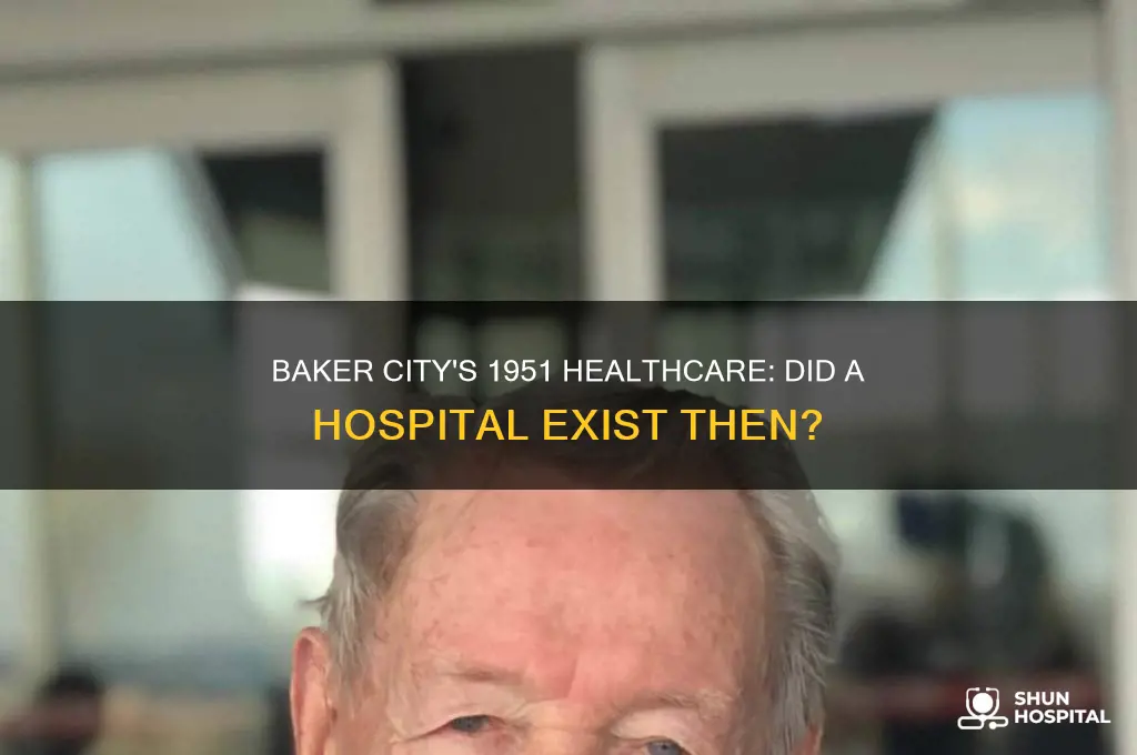 was there a hospital in baker city in 1951