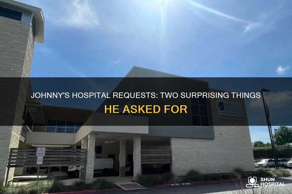 what 2 things does johnny ask for at the hospital