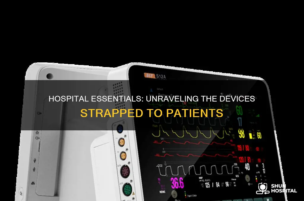 what all is strapped up to you in a hospital
