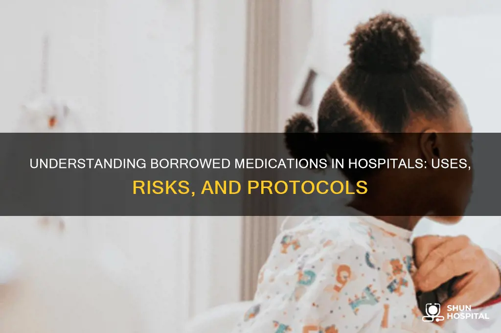 what are borrowed medications hospital