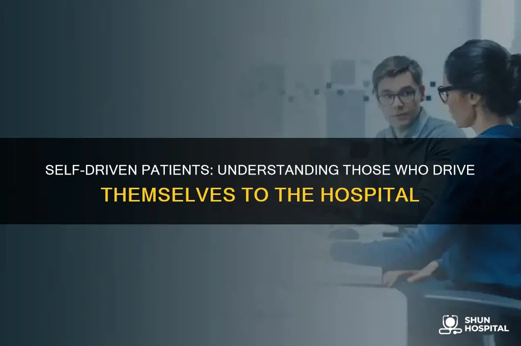 what are people who drive themselves to the hospital called
