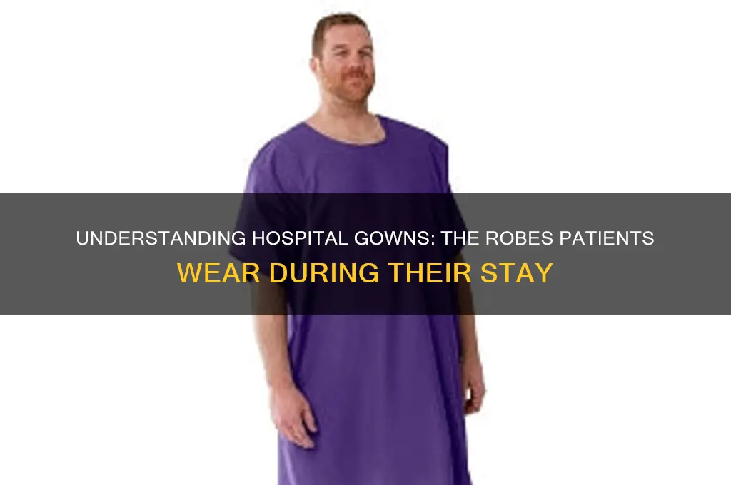 what are those robes that patiens win the hospital wear