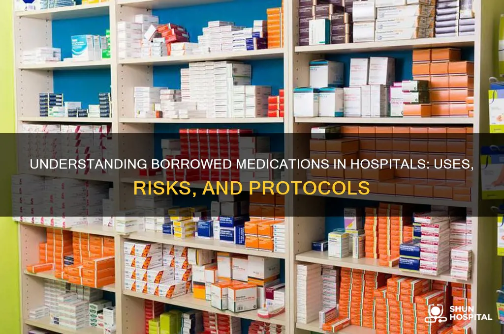 what areborrowed medications hospital