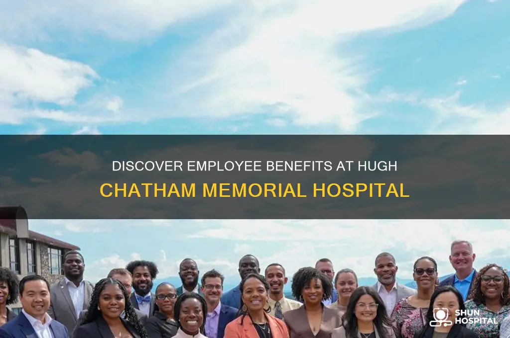 what benefits do employees have at hugh chatham memorial hospital