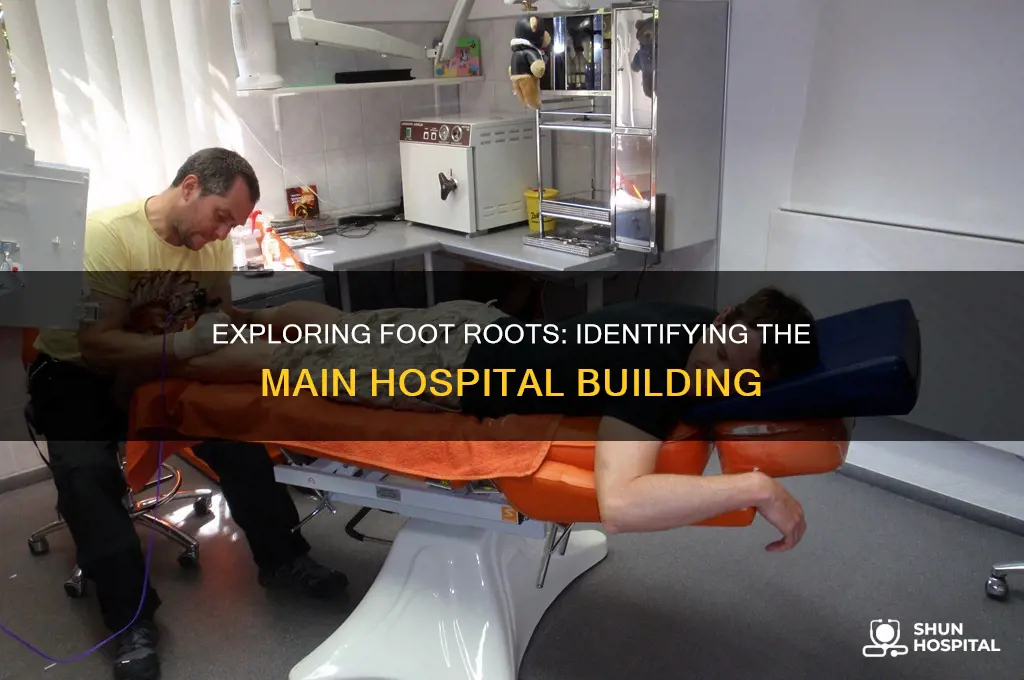 what building is the main hospital at foot roots