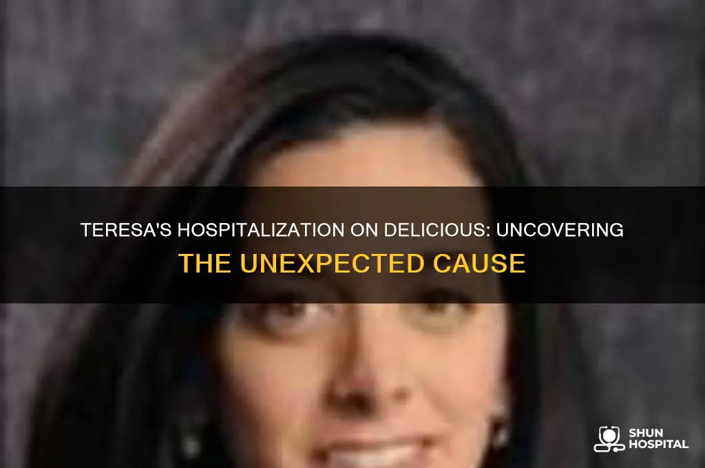 what caused teresa to ho to hospital on delicioud