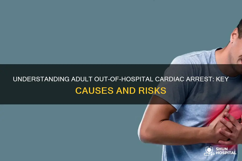 what causes out of hospital cardiac arrest in adults