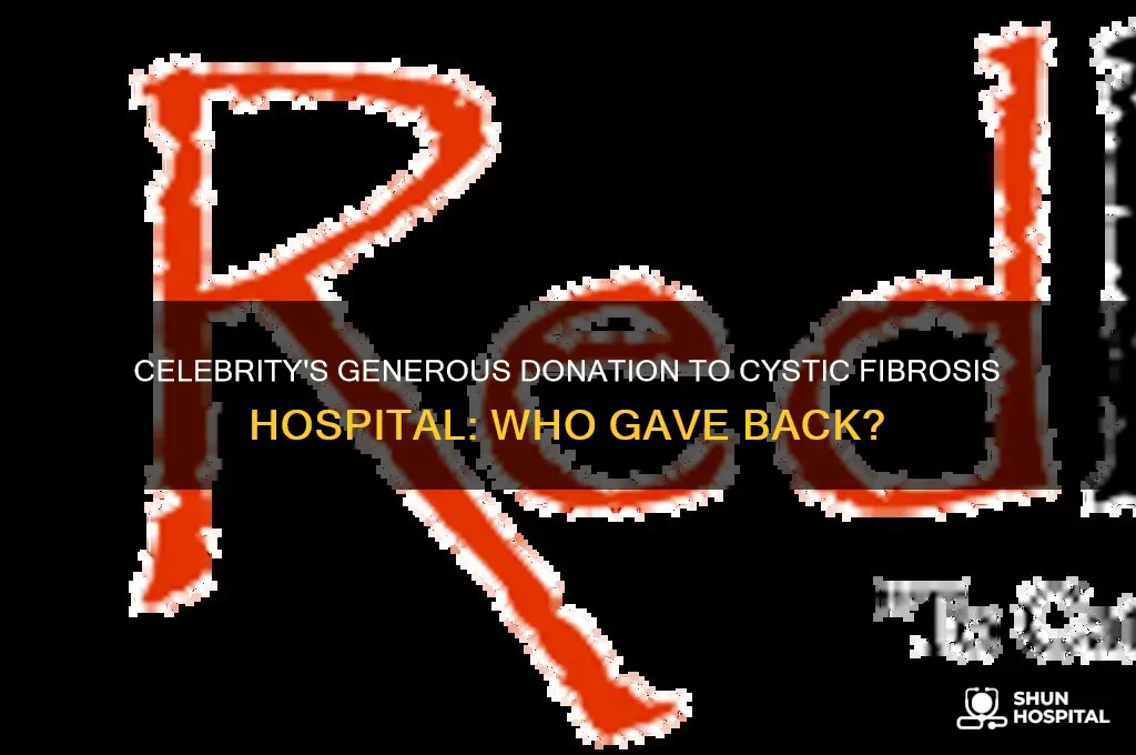 what celebrity donated money to a hospital for cystic fibrosis