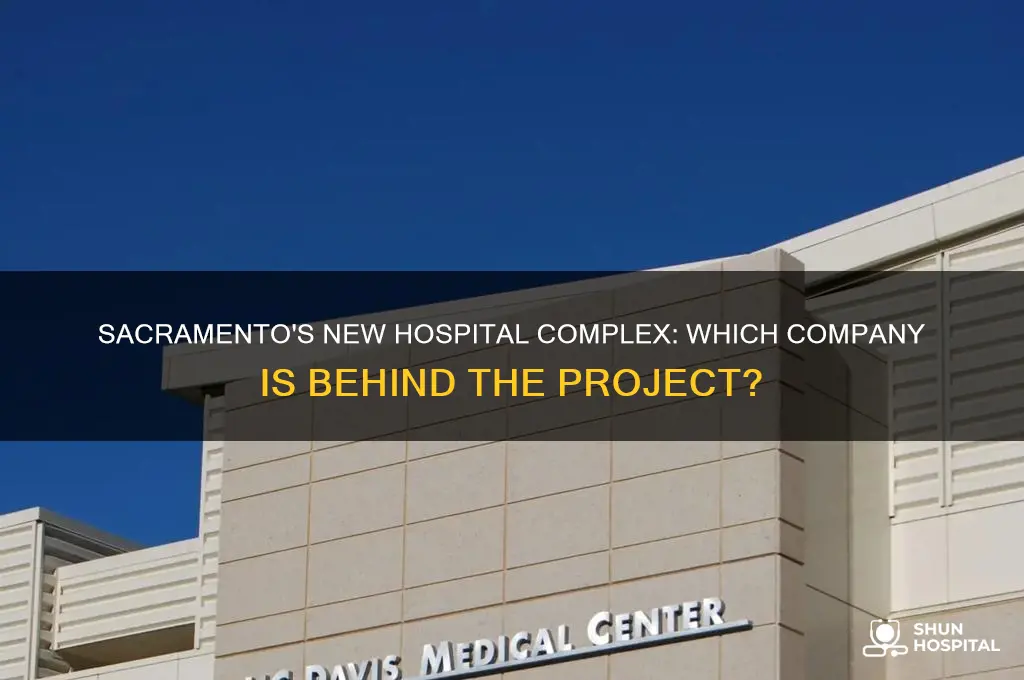 what company is building the hospital complex in sacramento