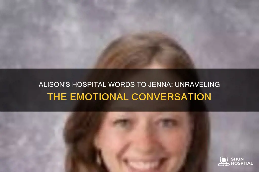 what did alison say to jenna in the hospital