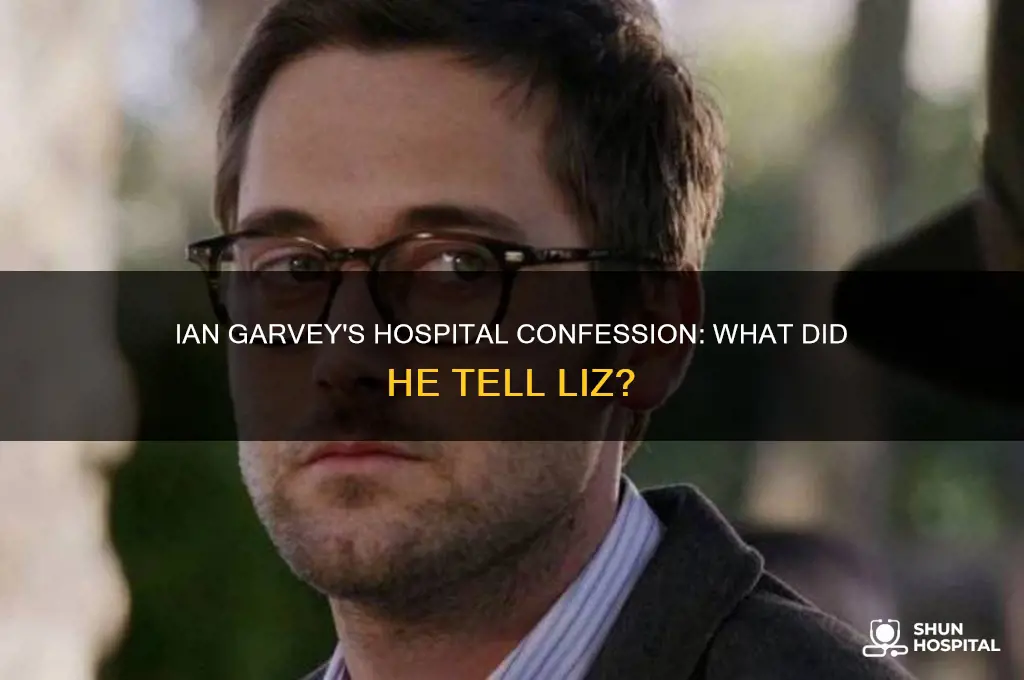what did ian garvey tell liz in the hospital