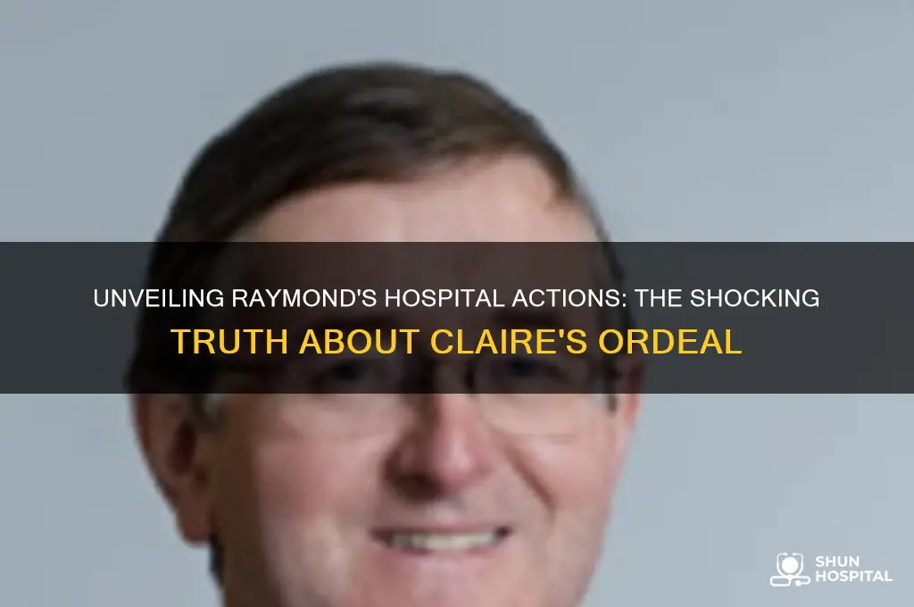 what did raymond do to claire in the hospital