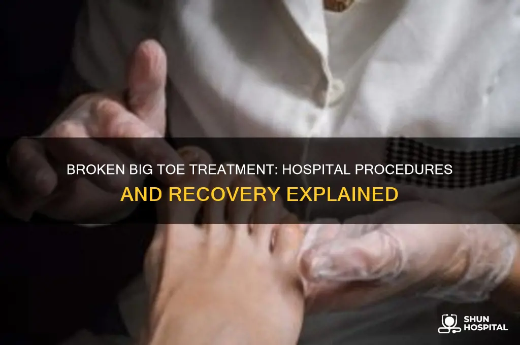 what do hospitals do for a broken big toe