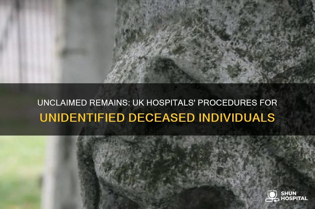 what do hospitals do with unclaimed dead bodies uk