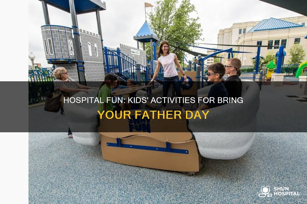 what do kids do in the hospital bring your father