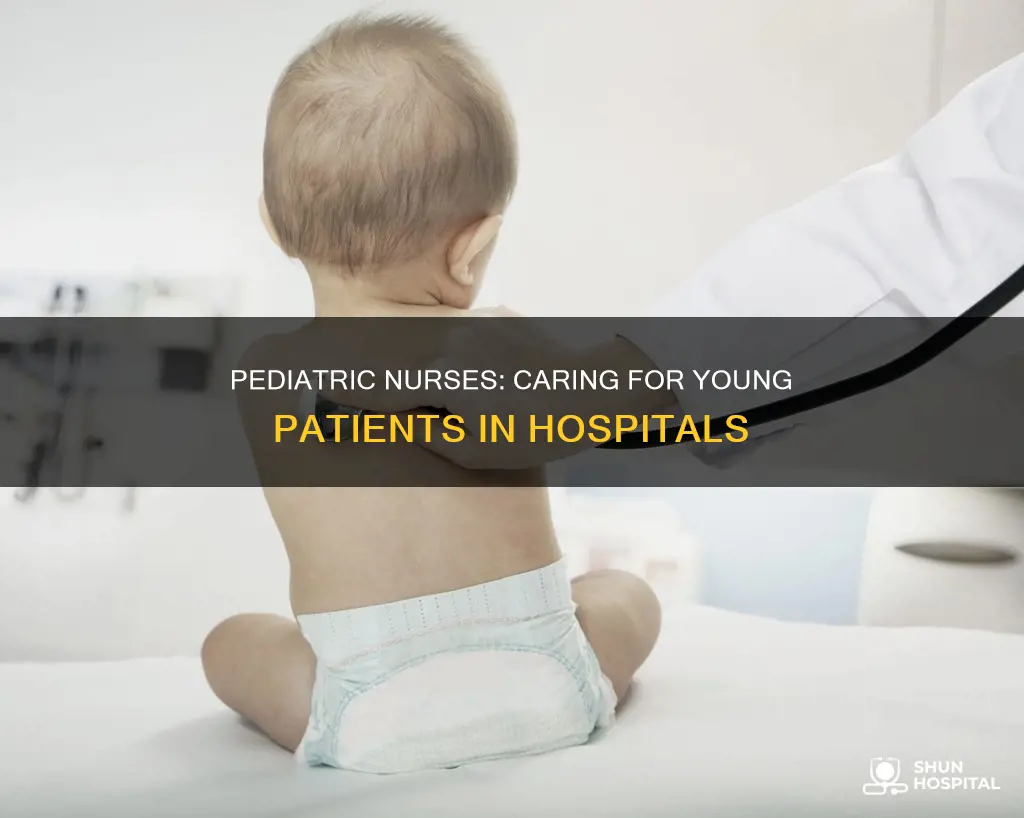 what do pediatric nurses do in hospitals