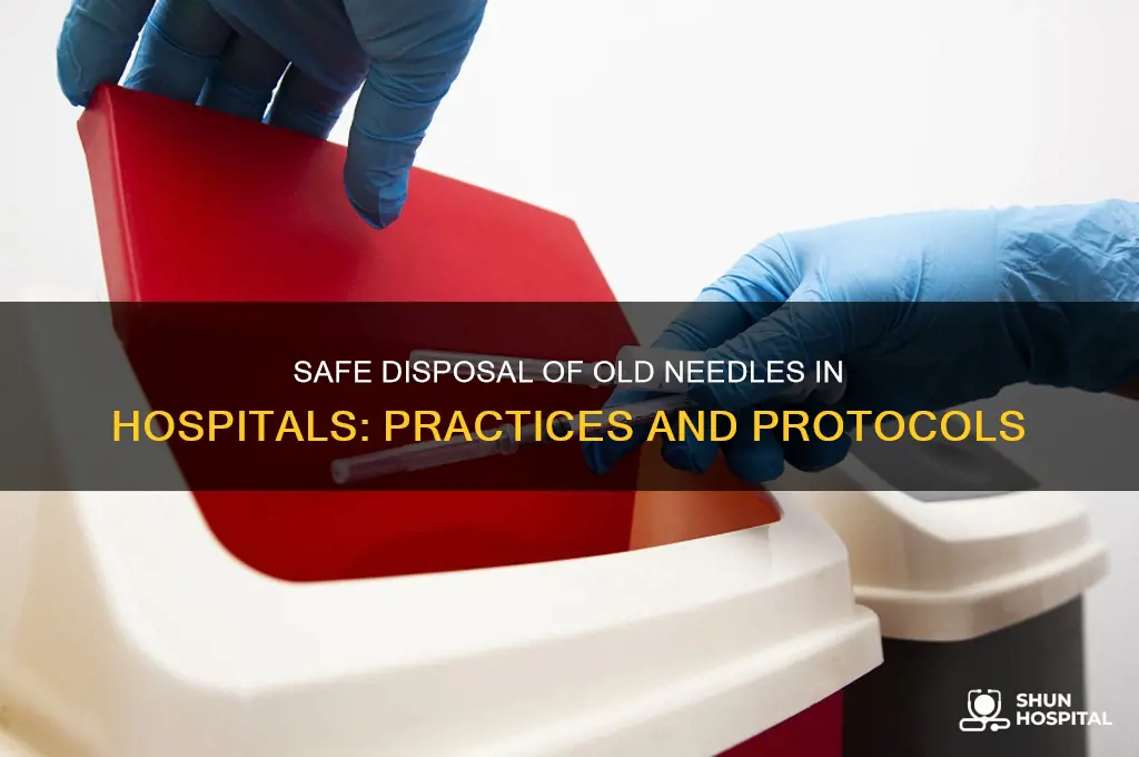 what do they do with old needles in hospitals